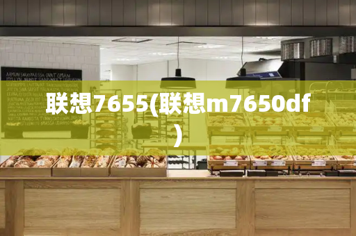 联想7655(联想m7650df)-第1张图片-星选测评