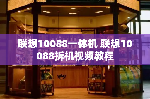 联想10088一体机 联想10088拆机视频教程