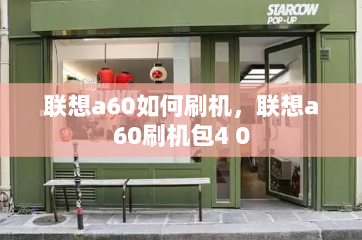 联想a60如何刷机，联想a60刷机包4 0