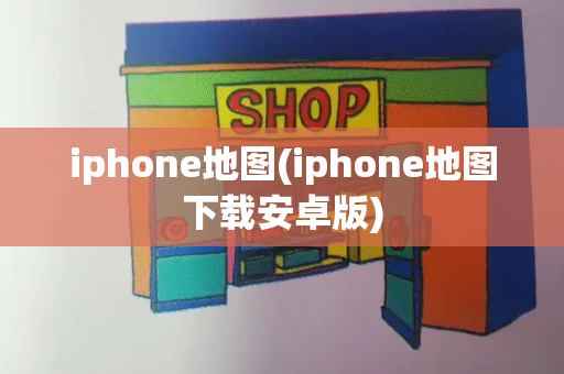 iphone地图(iphone地图下载安卓版)-第1张图片-星选测评