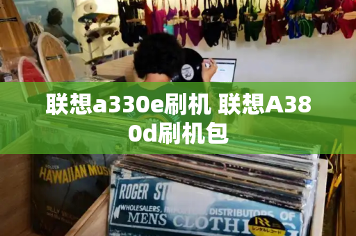联想a330e刷机 联想A380d刷机包-第1张图片-星选测评