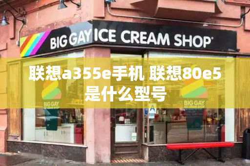 联想a355e手机 联想80e5是什么型号-第1张图片-星选测评