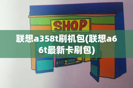 联想a358t刷机包(联想a66t最新卡刷包)
