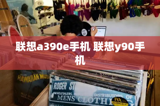 联想a390e手机 联想y90手机-第1张图片-星选测评