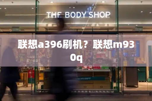 联想a396刷机？联想m930q-第1张图片-星选测评