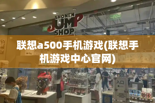 联想a500手机游戏(联想手机游戏中心官网)