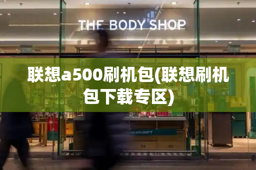 联想a500刷机包(联想刷机包下载专区)