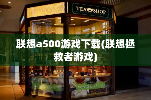 联想a500游戏下载(联想拯救者游戏)