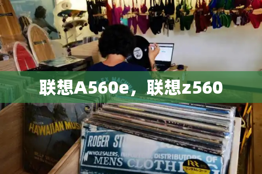 联想A560e，联想z560-第1张图片-星选测评