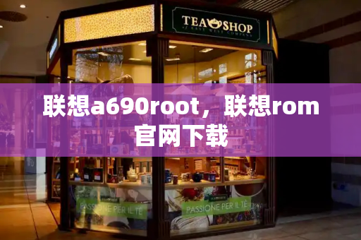 联想a690root，联想rom官网下载