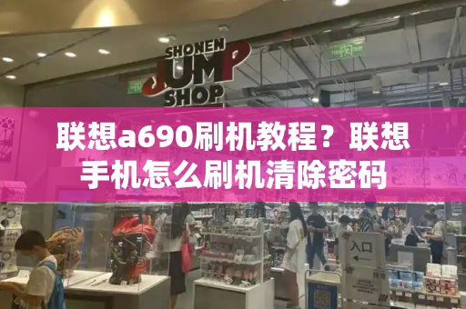 联想a690刷机教程？联想手机怎么刷机清除密码
