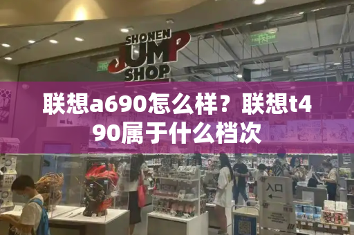 联想a690怎么样？联想t490属于什么档次-第1张图片-星选测评