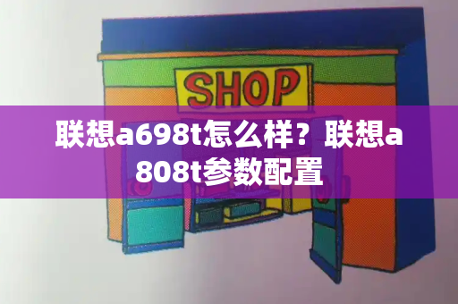 联想a698t怎么样？联想a808t参数配置-第1张图片-星选测评