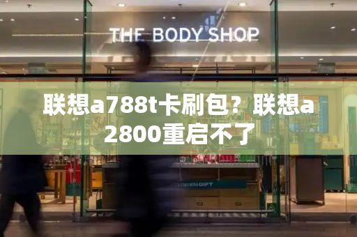 联想a788t卡刷包？联想a2800重启不了-第1张图片-星选测评