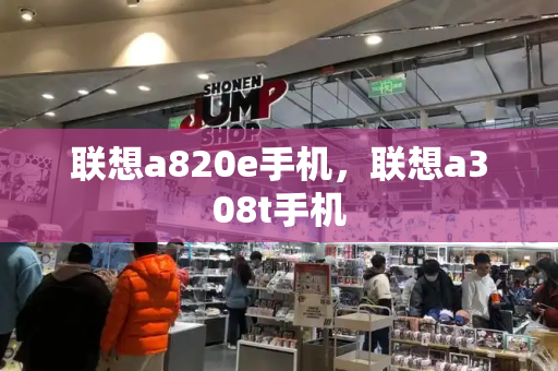 联想a820e手机，联想a308t手机
