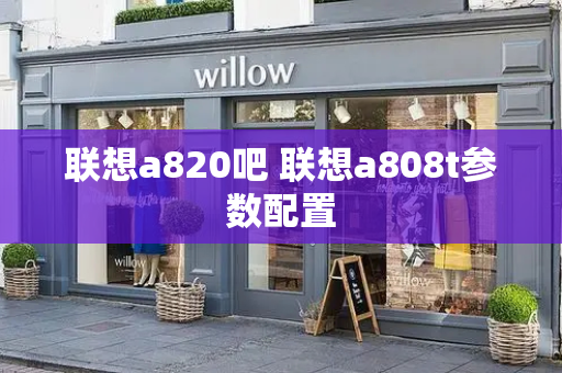 联想a820吧 联想a808t参数配置