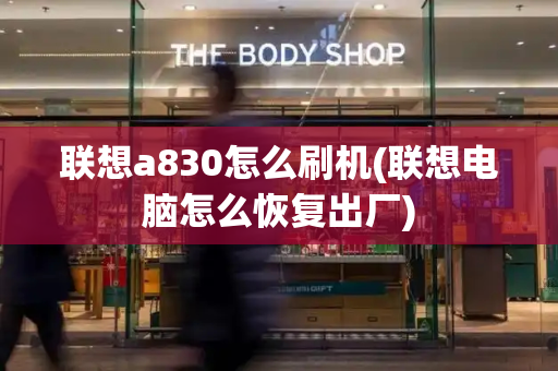 联想a830怎么刷机(联想电脑怎么恢复出厂)-第1张图片-星选测评