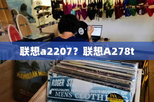联想a2207？联想A278t-第1张图片-星选测评