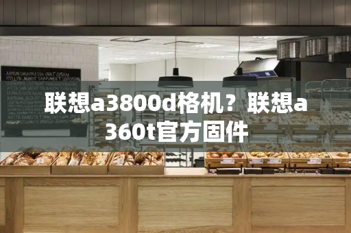 联想a3800d格机？联想a360t官方固件
