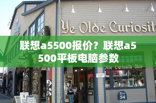 联想a5500报价？联想a5500平板电脑参数-第1张图片-星选测评