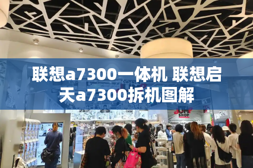 联想a7300一体机 联想启天a7300拆机图解
