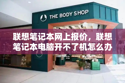 联想笔记本网上报价，联想笔记本电脑开不了机怎么办