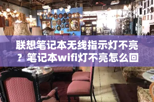 联想笔记本无线指示灯不亮？笔记本wifi灯不亮怎么回事