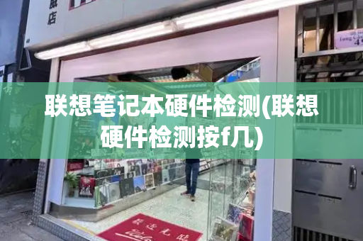 联想笔记本硬件检测(联想硬件检测按f几)-第1张图片-星选测评