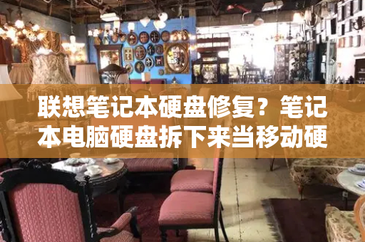 联想笔记本硬盘修复？笔记本电脑硬盘拆下来当移动硬盘-第1张图片-星选测评