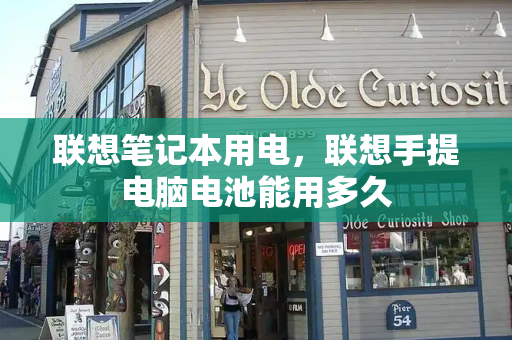 联想笔记本用电，联想手提电脑电池能用多久-第1张图片-星选测评