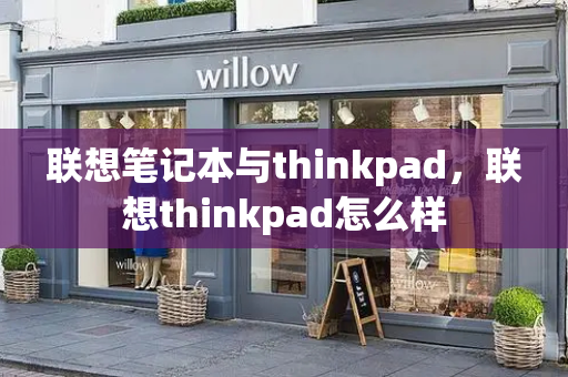 联想笔记本与thinkpad，联想thinkpad怎么样-第1张图片-星选测评