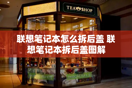 联想笔记本怎么拆后盖 联想笔记本拆后盖图解-第1张图片-星选测评