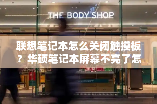 联想笔记本怎么关闭触摸板？华硕笔记本屏幕不亮了怎么解决