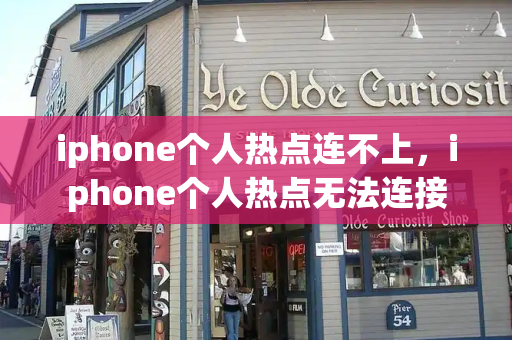 iphone个人热点连不上，iphone个人热点无法连接