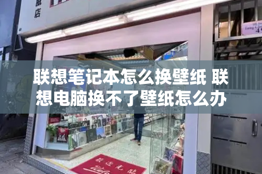 联想笔记本怎么换壁纸 联想电脑换不了壁纸怎么办