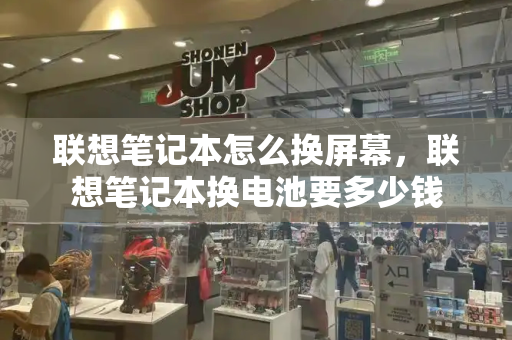 联想笔记本怎么换屏幕，联想笔记本换电池要多少钱-第1张图片-星选测评
