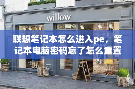 联想笔记本怎么进入pe，笔记本电脑密码忘了怎么重置密码