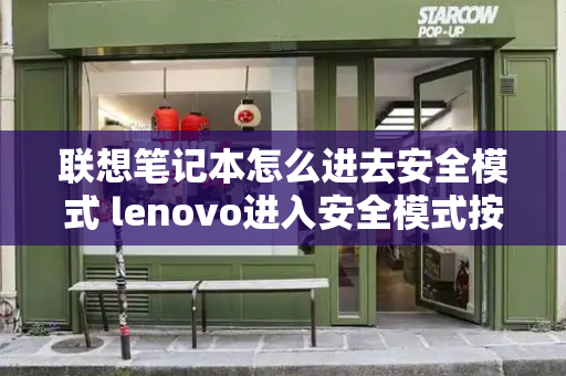 联想笔记本怎么进去安全模式 lenovo进入安全模式按哪个键