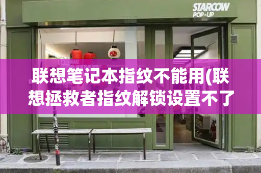 联想笔记本指纹不能用(联想拯救者指纹解锁设置不了)