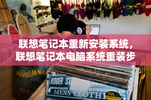 联想笔记本重新安装系统，联想笔记本电脑系统重装步骤-第1张图片-星选测评
