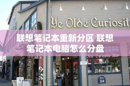 联想笔记本重新分区 联想笔记本电脑怎么分盘-第1张图片-星选测评