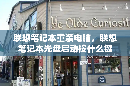 联想笔记本重装电脑，联想笔记本光盘启动按什么键-第1张图片-星选测评