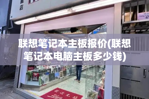 联想笔记本主板报价(联想笔记本电脑主板多少钱)