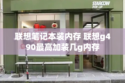 联想笔记本装内存 联想g490最高加装几g内存
