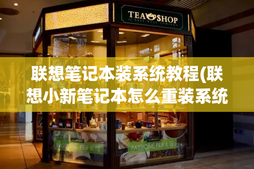 联想笔记本装系统教程(联想小新笔记本怎么重装系统)