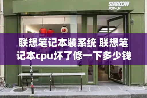 联想笔记本装系统 联想笔记本cpu坏了修一下多少钱