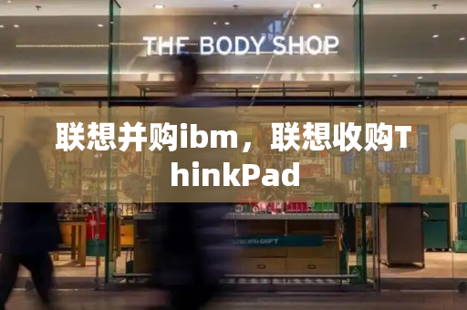 联想并购ibm，联想收购ThinkPad-第1张图片-星选测评