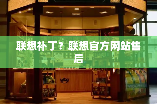 联想补丁？联想官方网站售后