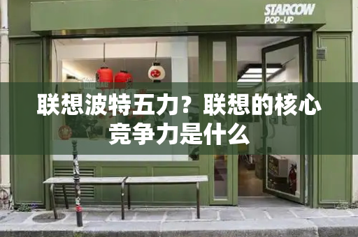 联想波特五力？联想的核心竞争力是什么