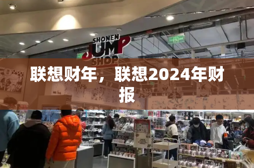 联想财年，联想2024年财报